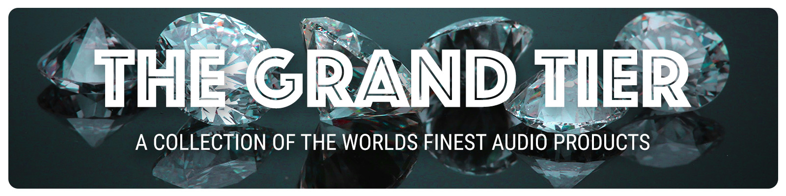 The Grand Tier - The World's Finest Audio Products | Audio Sanctuary